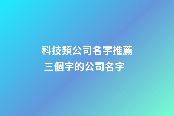 科技類公司名字推薦 三個字的公司名字-第1張-公司起名-玄機派
